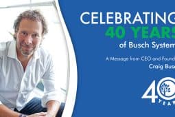 Celebrating 40 Years of Busch Systems. A Message from CEO and Founder, Craig Busch