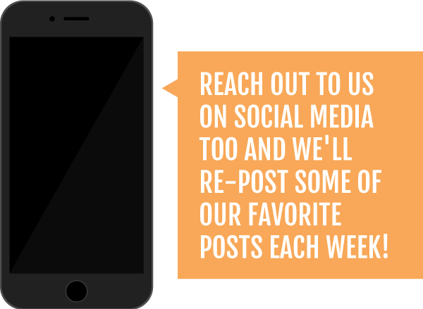 Reach out to us on social media too and we'll re-post some of our favorite posts each week!